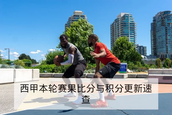 西甲本轮赛果比分与积分更新速查